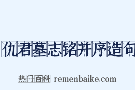 仇君墓志铭并序造句是什么意思的图片